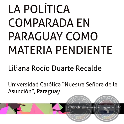 LA POLÍTICA COMPARADA EN PARAGUAY COMO MATERIA PENDIENTE - LILIANA ROCÍO DUARTE RECALDE - Año 2015